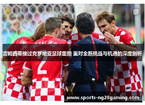 吉姆西蒂接过克罗地亚足球重担 面对全新挑战与机遇的深度剖析