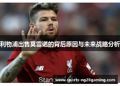 利物浦出售莫雷诺的背后原因与未来战略分析