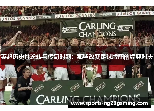 英超历史性逆转与传奇时刻：那些改变足球版图的经典对决