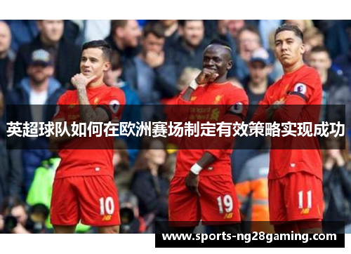 英超球队如何在欧洲赛场制定有效策略实现成功