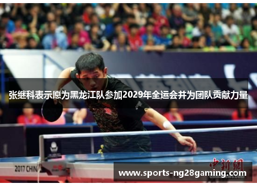 张继科表示愿为黑龙江队参加2029年全运会并为团队贡献力量