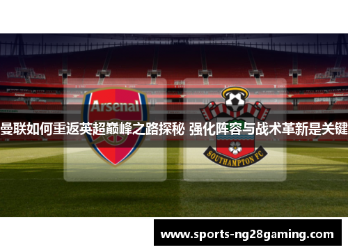 曼联如何重返英超巅峰之路探秘 强化阵容与战术革新是关键