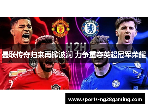 曼联传奇归来再掀波澜 力争重夺英超冠军荣耀