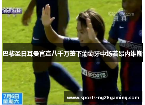 巴黎圣日耳曼官宣八千万签下葡萄牙中场若昂内维斯