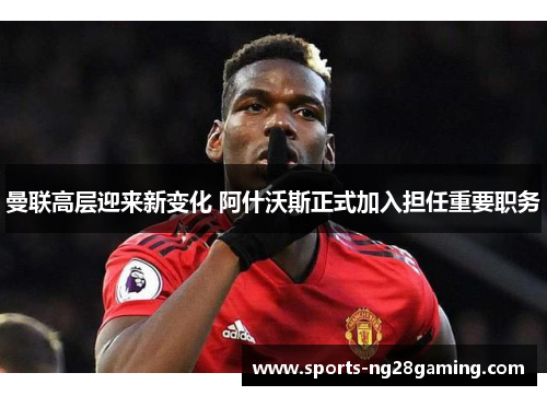 曼联高层迎来新变化 阿什沃斯正式加入担任重要职务 曼联高层迎来新变化 阿什沃斯正式加入担任重要职务